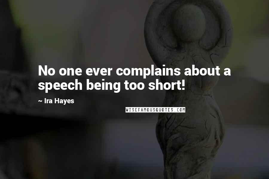 Ira Hayes Quotes: No one ever complains about a speech being too short!