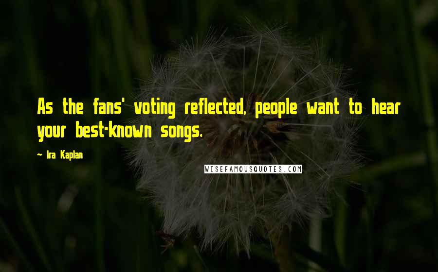 Ira Kaplan Quotes: As the fans' voting reflected, people want to hear your best-known songs.
