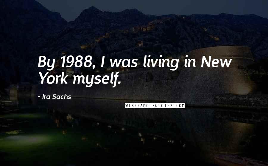 Ira Sachs Quotes: By 1988, I was living in New York myself.