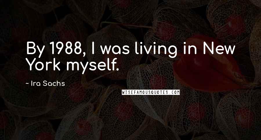 Ira Sachs Quotes: By 1988, I was living in New York myself.