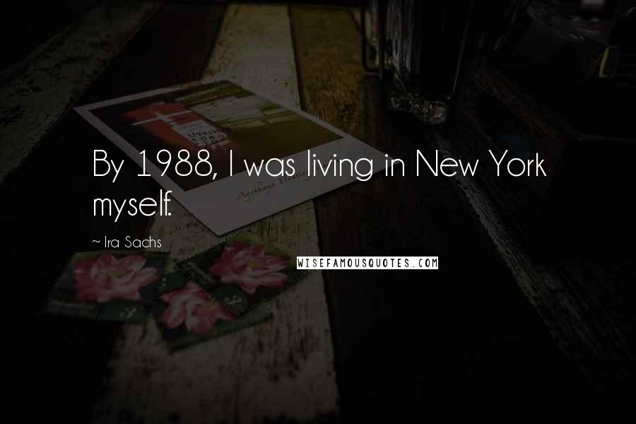 Ira Sachs Quotes: By 1988, I was living in New York myself.