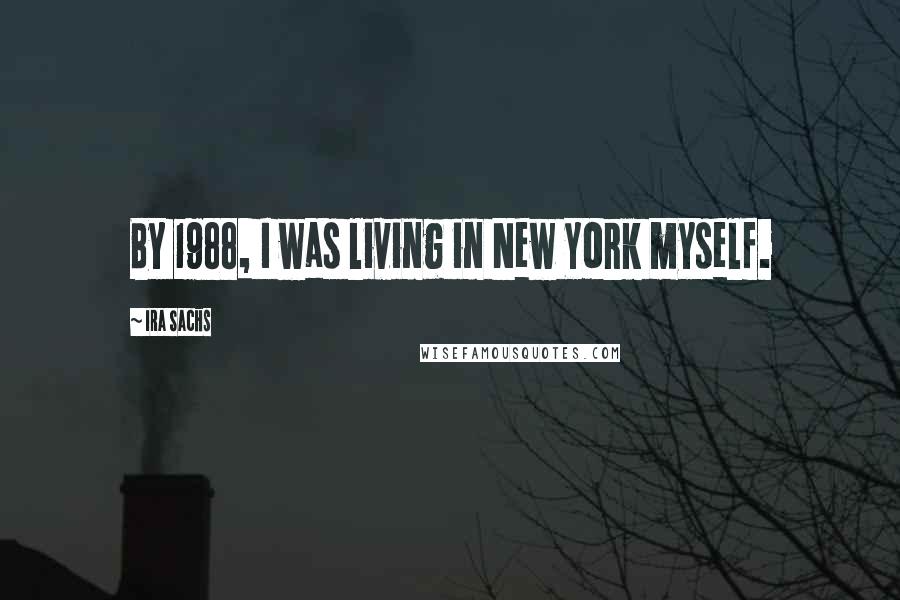 Ira Sachs Quotes: By 1988, I was living in New York myself.