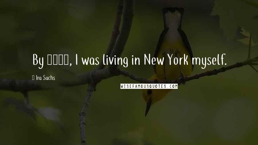 Ira Sachs Quotes: By 1988, I was living in New York myself.