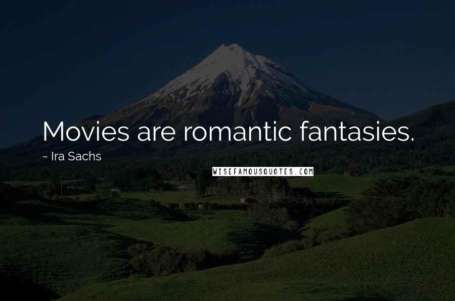 Ira Sachs Quotes: Movies are romantic fantasies.