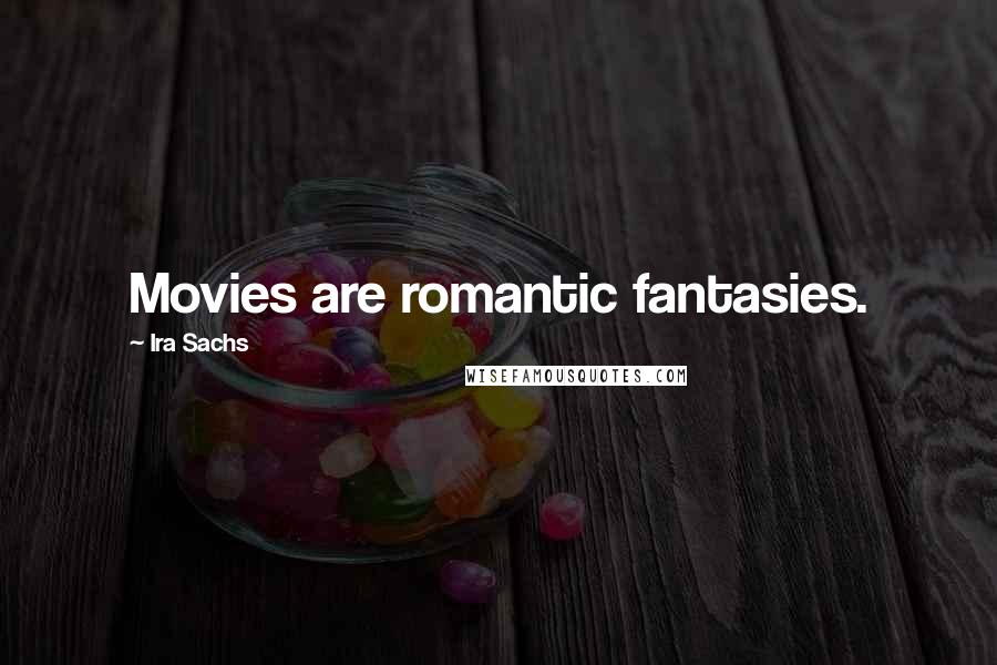 Ira Sachs Quotes: Movies are romantic fantasies.