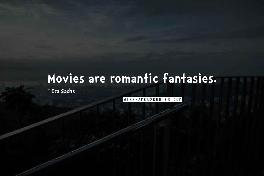 Ira Sachs Quotes: Movies are romantic fantasies.