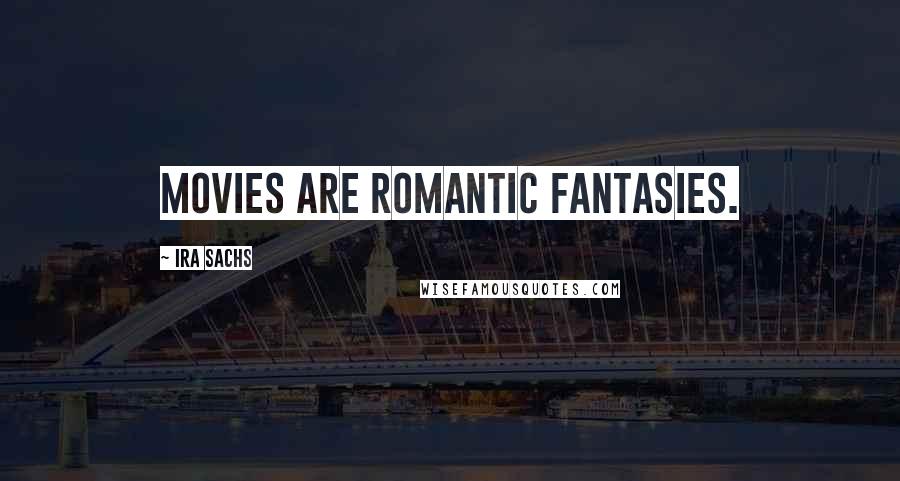 Ira Sachs Quotes: Movies are romantic fantasies.