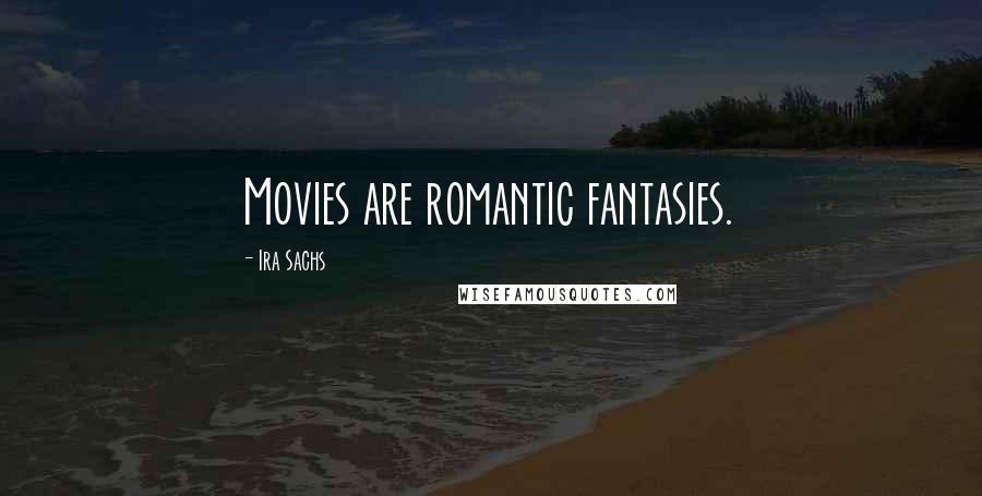 Ira Sachs Quotes: Movies are romantic fantasies.