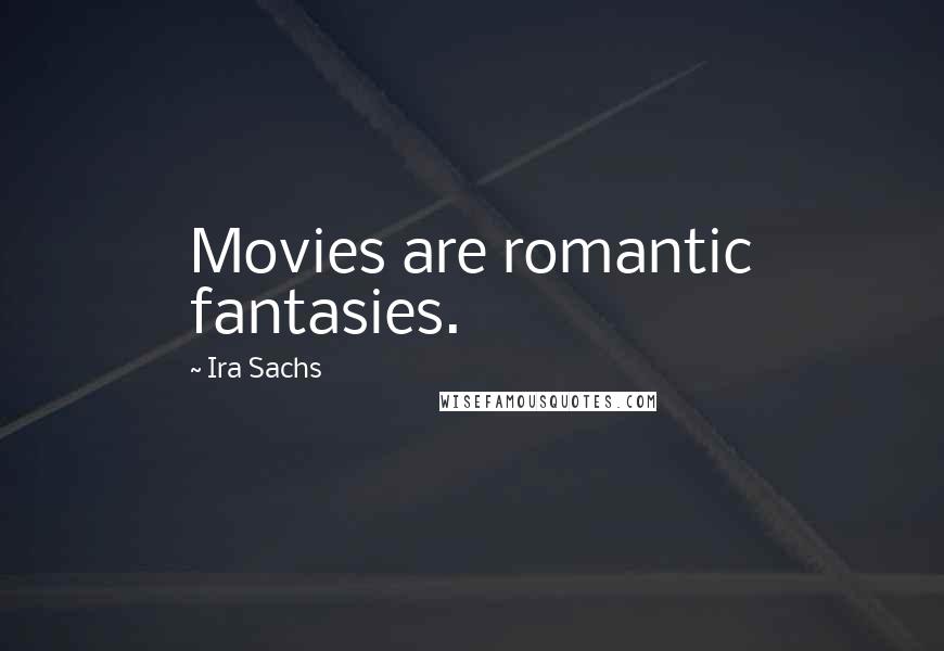 Ira Sachs Quotes: Movies are romantic fantasies.