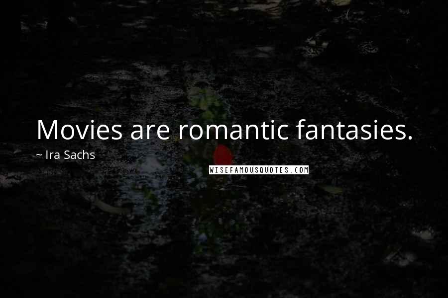 Ira Sachs Quotes: Movies are romantic fantasies.