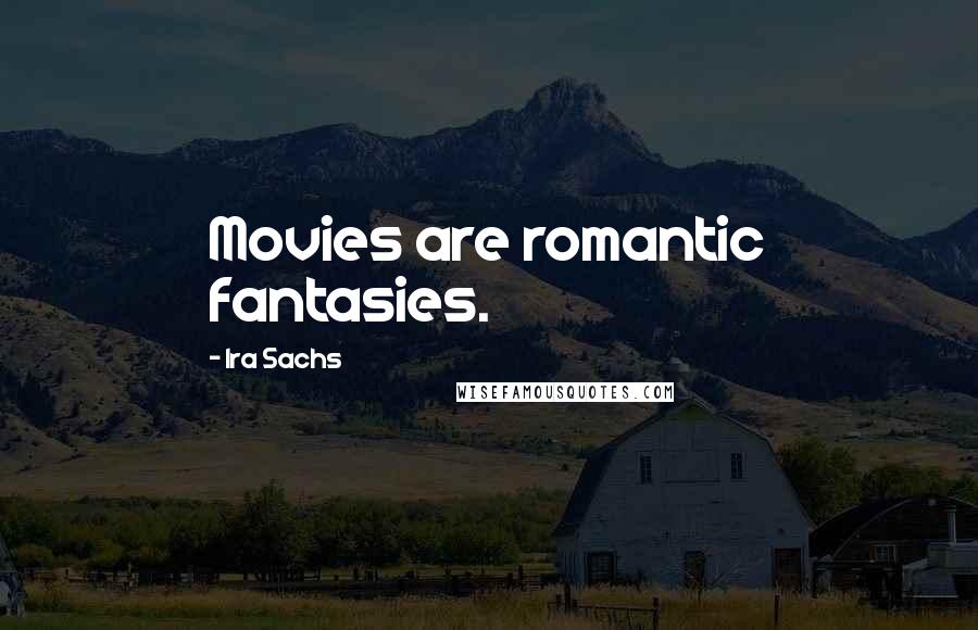 Ira Sachs Quotes: Movies are romantic fantasies.