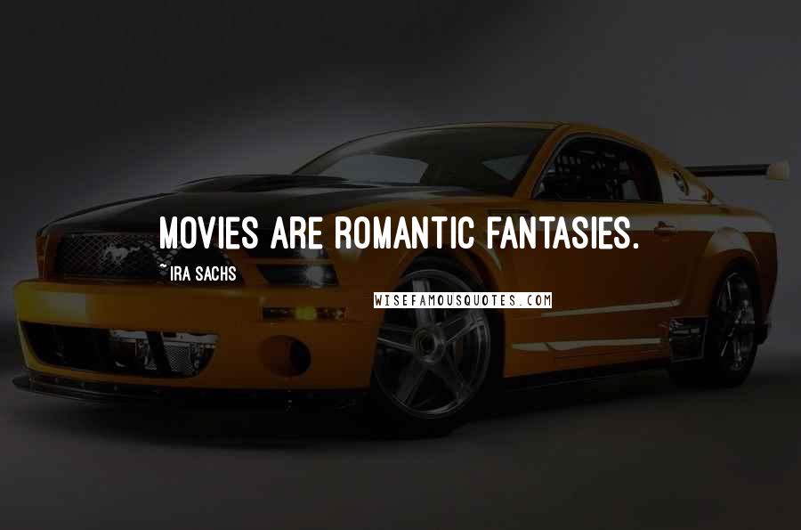 Ira Sachs Quotes: Movies are romantic fantasies.