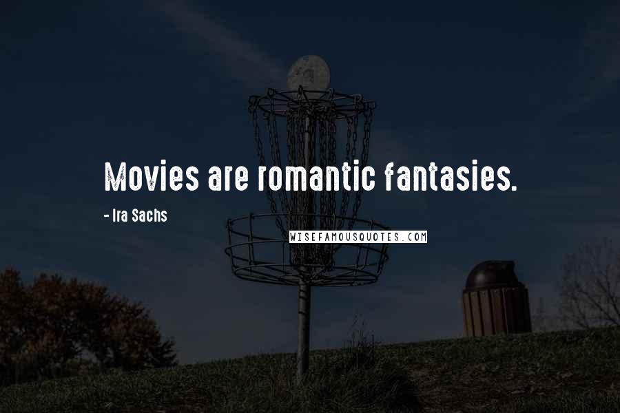 Ira Sachs Quotes: Movies are romantic fantasies.