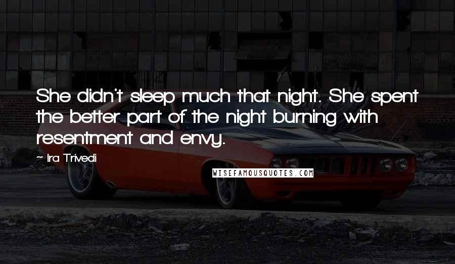 Ira Trivedi Quotes: She didn't sleep much that night. She spent the better part of the night burning with resentment and envy.