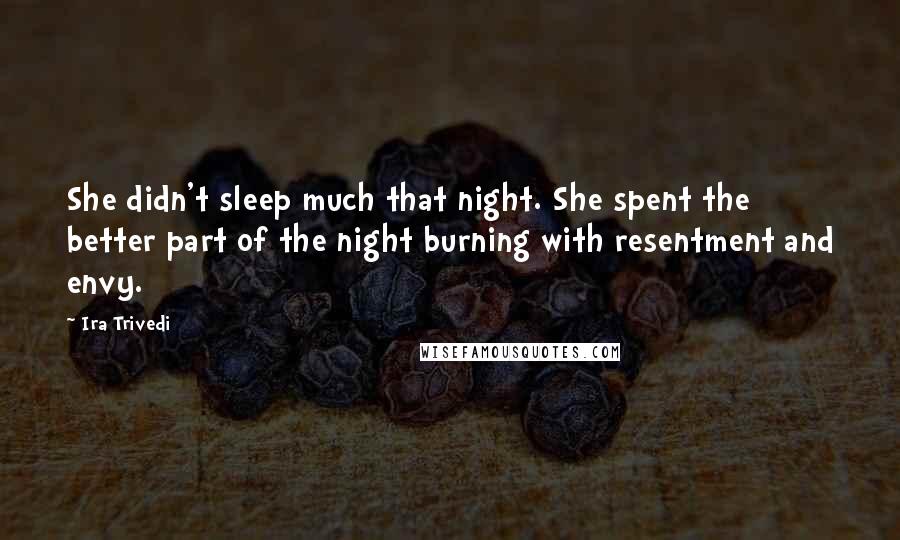 Ira Trivedi Quotes: She didn't sleep much that night. She spent the better part of the night burning with resentment and envy.