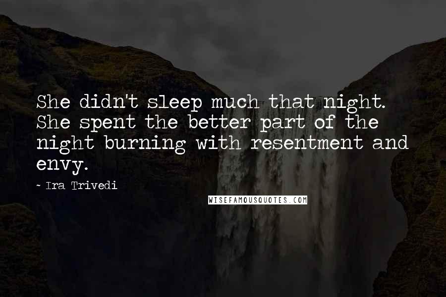 Ira Trivedi Quotes: She didn't sleep much that night. She spent the better part of the night burning with resentment and envy.