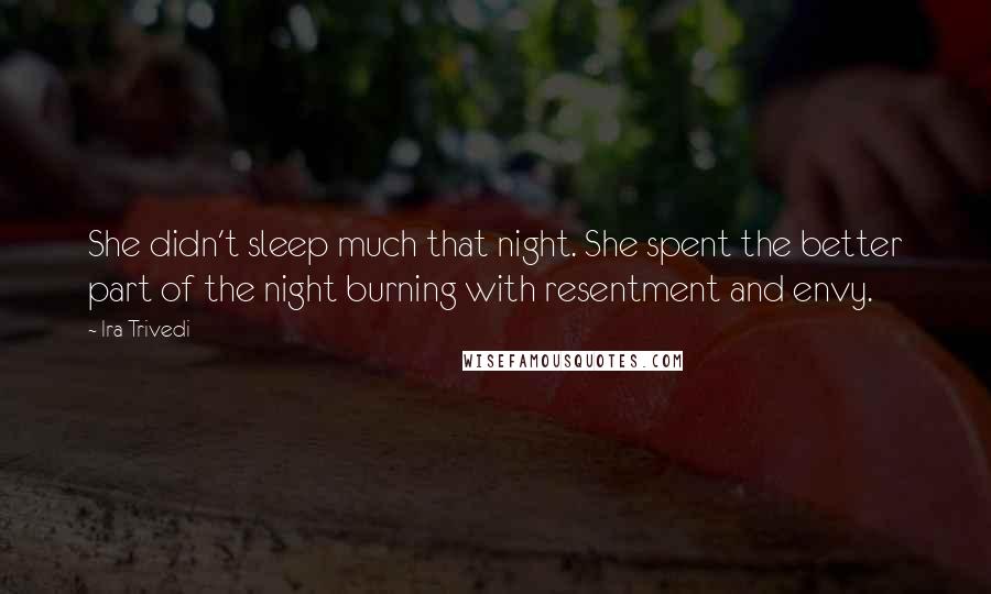 Ira Trivedi Quotes: She didn't sleep much that night. She spent the better part of the night burning with resentment and envy.