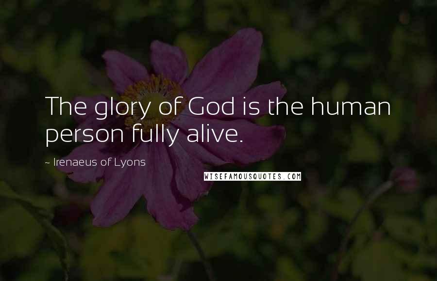 Irenaeus Of Lyons Quotes: The glory of God is the human person fully alive.