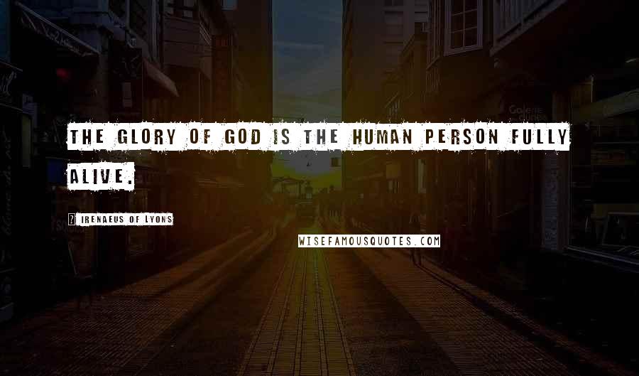 Irenaeus Of Lyons Quotes: The glory of God is the human person fully alive.
