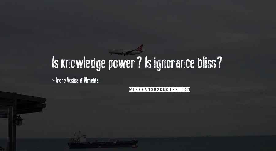 Irene Assiba D'Almeida Quotes: Is knowledge power?Is ignorance bliss?