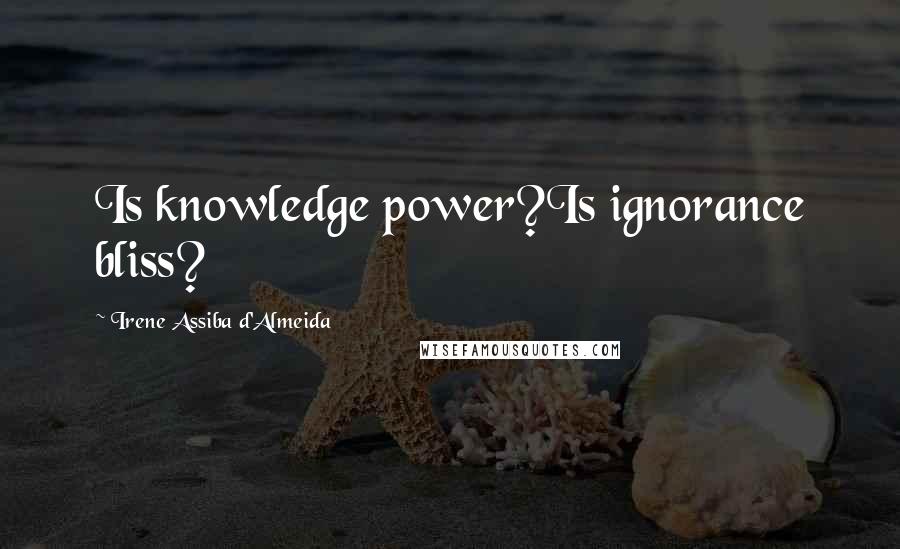 Irene Assiba D'Almeida Quotes: Is knowledge power?Is ignorance bliss?