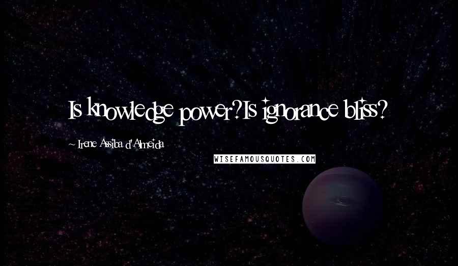 Irene Assiba D'Almeida Quotes: Is knowledge power?Is ignorance bliss?