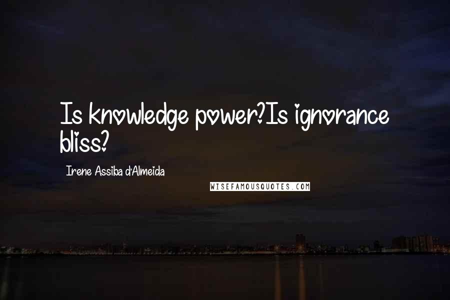 Irene Assiba D'Almeida Quotes: Is knowledge power?Is ignorance bliss?