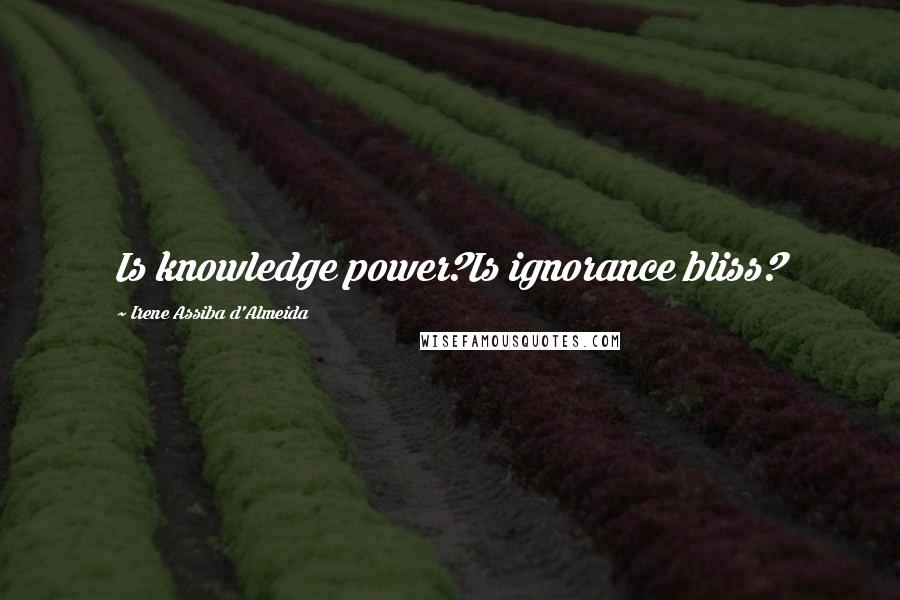 Irene Assiba D'Almeida Quotes: Is knowledge power?Is ignorance bliss?
