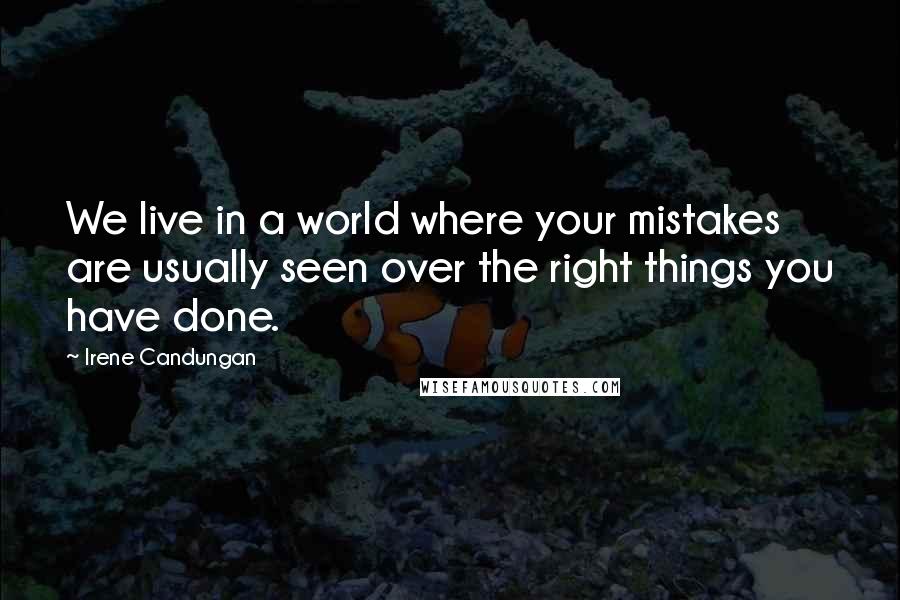 Irene Candungan Quotes: We live in a world where your mistakes are usually seen over the right things you have done.