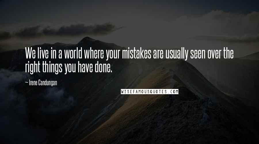 Irene Candungan Quotes: We live in a world where your mistakes are usually seen over the right things you have done.