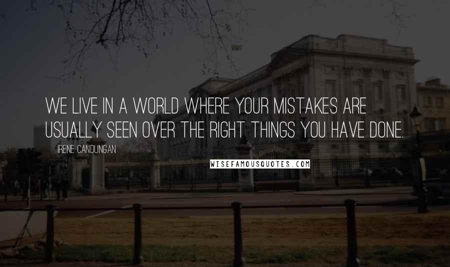 Irene Candungan Quotes: We live in a world where your mistakes are usually seen over the right things you have done.