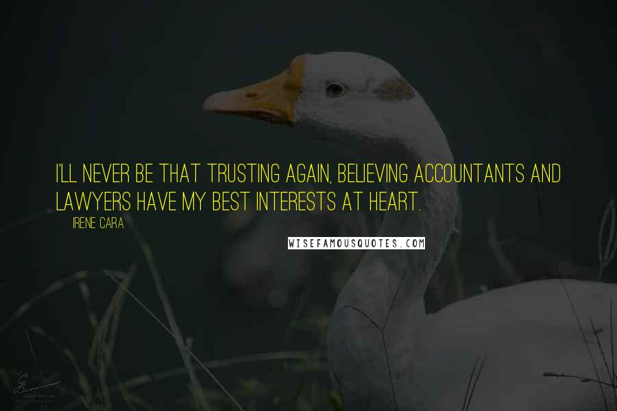 Irene Cara Quotes: I'll never be that trusting again, believing accountants and lawyers have my best interests at heart.