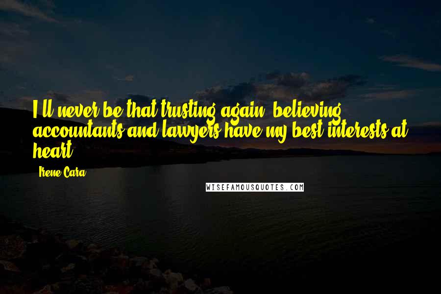 Irene Cara Quotes: I'll never be that trusting again, believing accountants and lawyers have my best interests at heart.