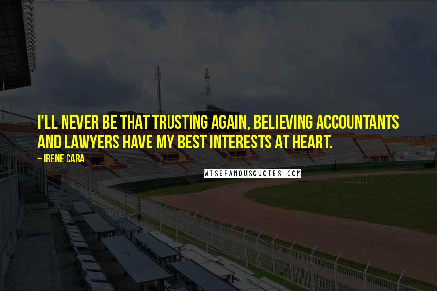 Irene Cara Quotes: I'll never be that trusting again, believing accountants and lawyers have my best interests at heart.