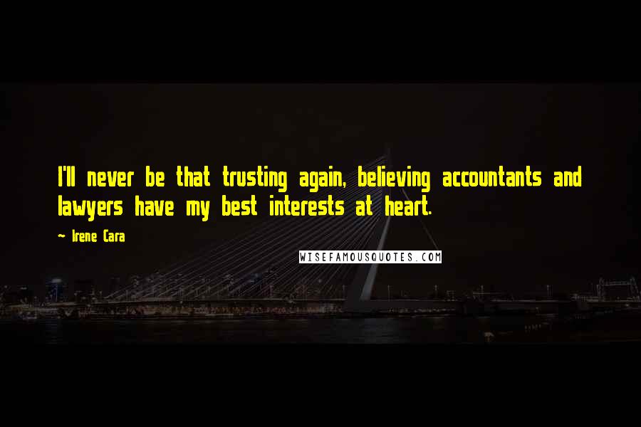 Irene Cara Quotes: I'll never be that trusting again, believing accountants and lawyers have my best interests at heart.