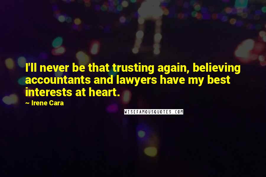 Irene Cara Quotes: I'll never be that trusting again, believing accountants and lawyers have my best interests at heart.