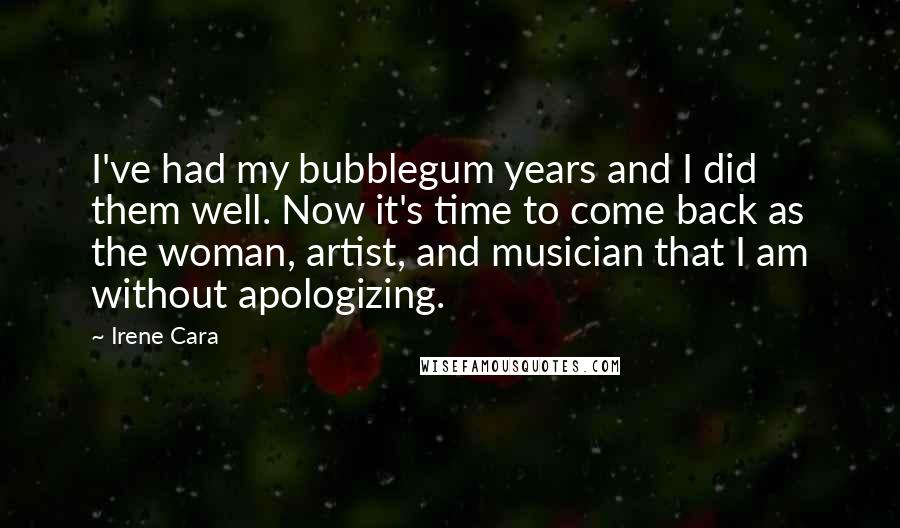 Irene Cara Quotes: I've had my bubblegum years and I did them well. Now it's time to come back as the woman, artist, and musician that I am without apologizing.