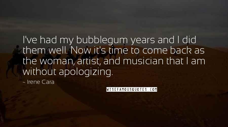 Irene Cara Quotes: I've had my bubblegum years and I did them well. Now it's time to come back as the woman, artist, and musician that I am without apologizing.