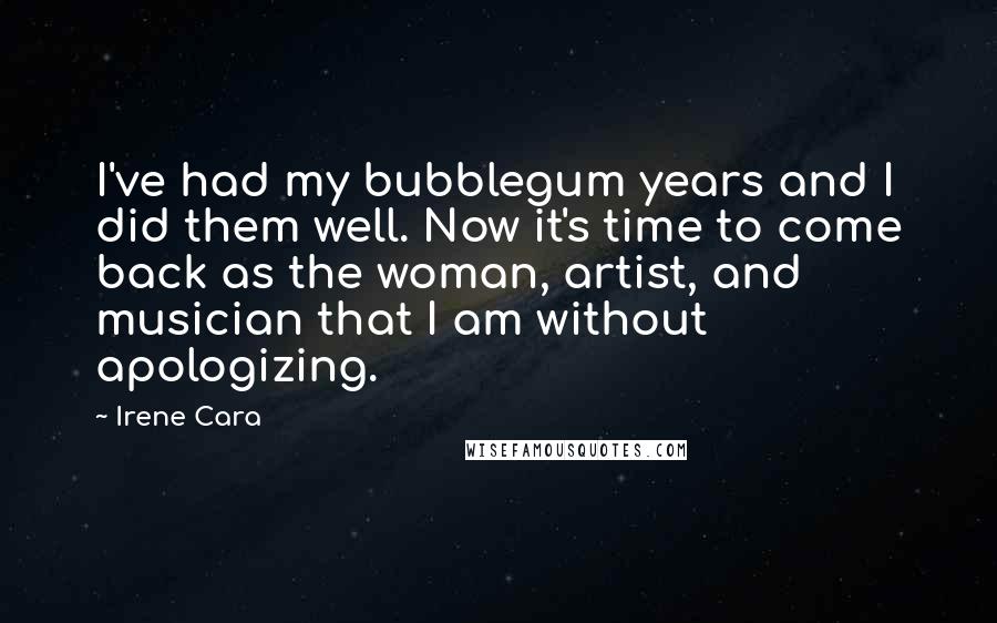 Irene Cara Quotes: I've had my bubblegum years and I did them well. Now it's time to come back as the woman, artist, and musician that I am without apologizing.