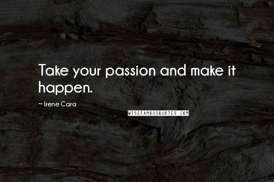 Irene Cara Quotes: Take your passion and make it happen.