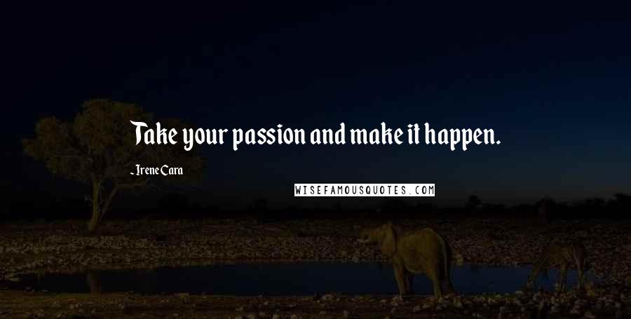 Irene Cara Quotes: Take your passion and make it happen.