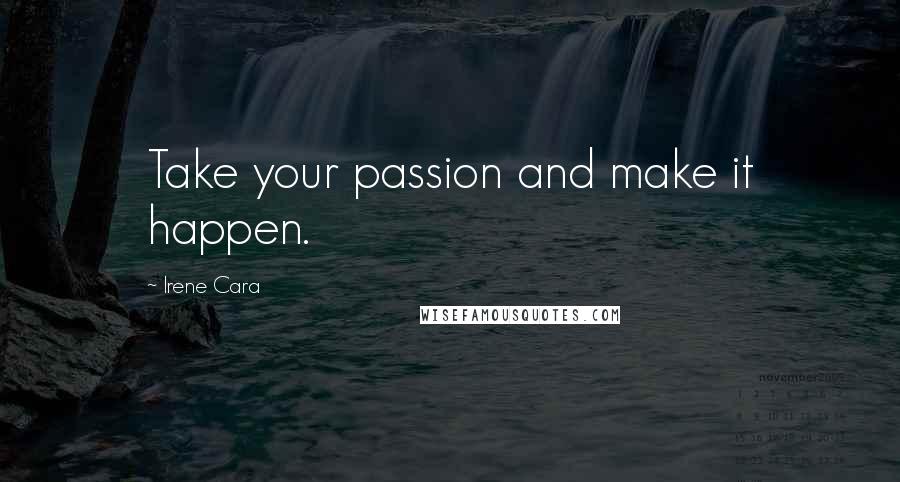 Irene Cara Quotes: Take your passion and make it happen.