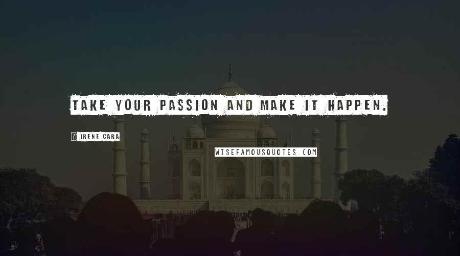 Irene Cara Quotes: Take your passion and make it happen.