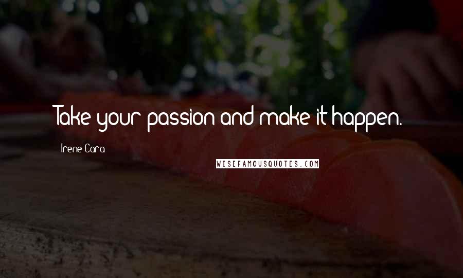 Irene Cara Quotes: Take your passion and make it happen.