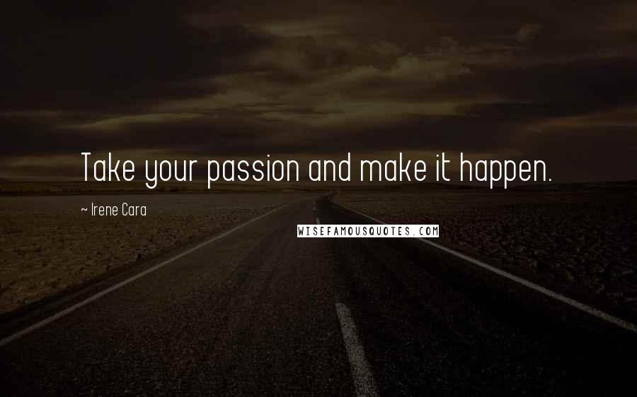 Irene Cara Quotes: Take your passion and make it happen.