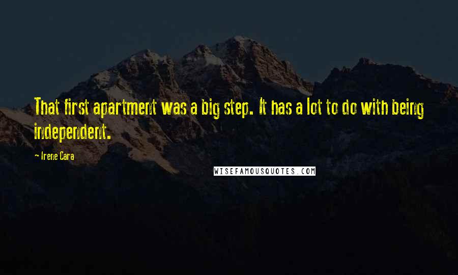 Irene Cara Quotes: That first apartment was a big step. It has a lot to do with being independent.