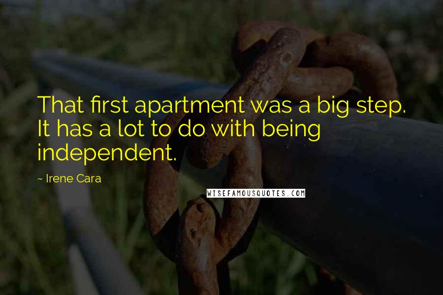 Irene Cara Quotes: That first apartment was a big step. It has a lot to do with being independent.