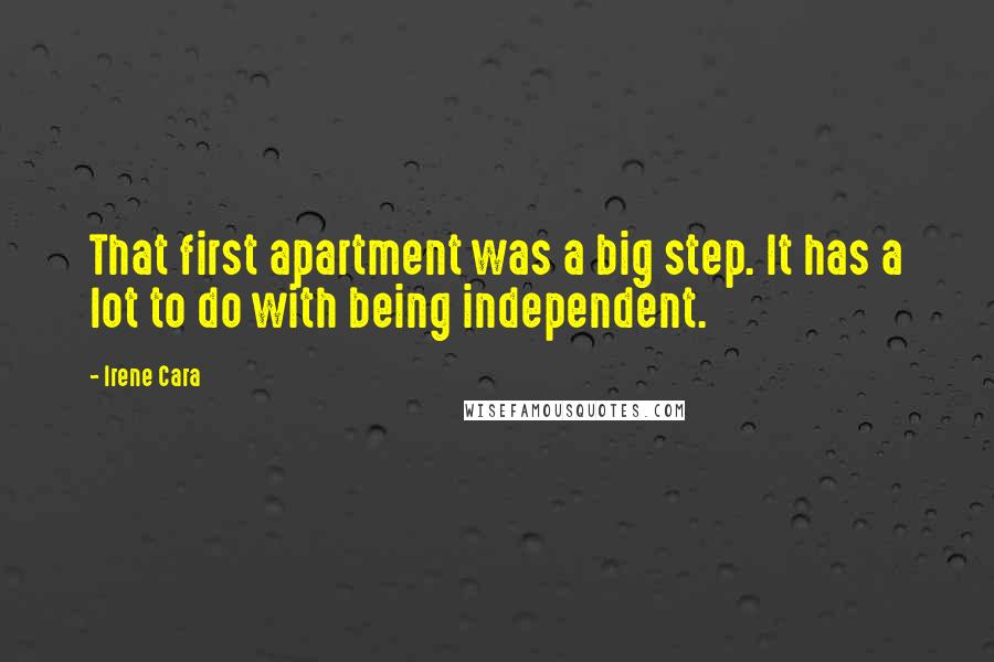 Irene Cara Quotes: That first apartment was a big step. It has a lot to do with being independent.