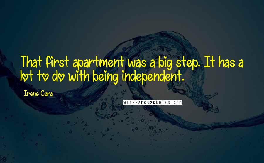 Irene Cara Quotes: That first apartment was a big step. It has a lot to do with being independent.