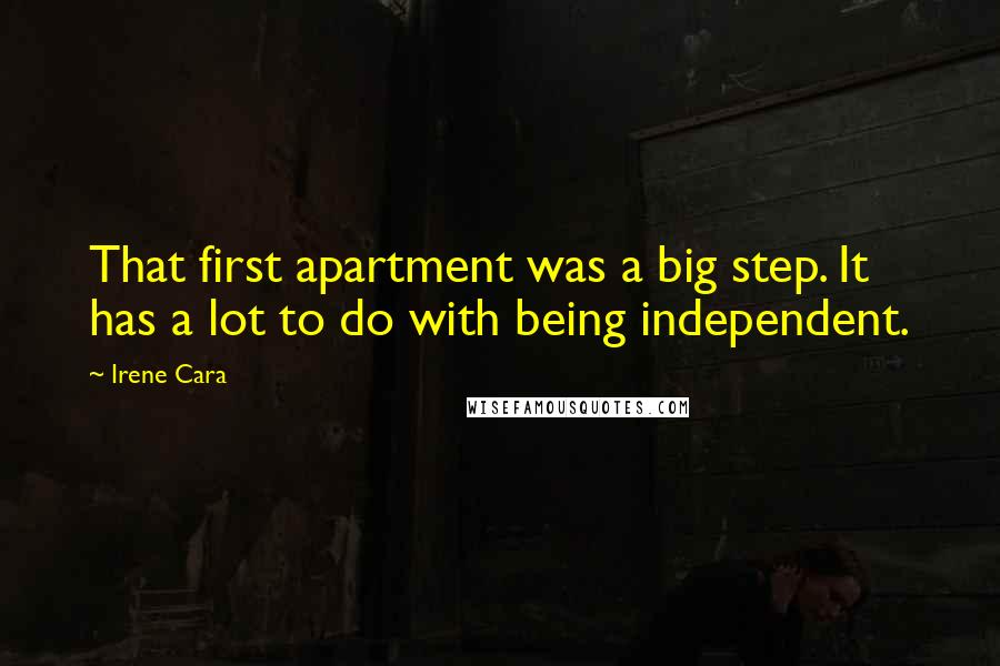 Irene Cara Quotes: That first apartment was a big step. It has a lot to do with being independent.